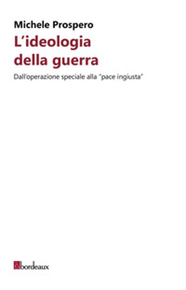 L'ideologia della guerra. Dall'operazione speciale alla «pace ingiusta» - Librerie.coop