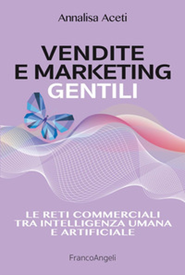 Vendite e marketing gentili. Le reti commerciali tra intelligenza umana e artificiale - Librerie.coop Vendite e marketing gentili. Le reti commerciali tra intelligenza umana e artificiale - Librerie.coop