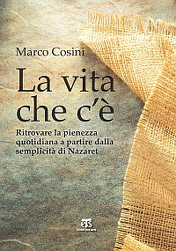 La Vita che c'è. Ritrovare la pienezza quotidiana a partire dalla semplicità di Nazaret - Librerie.coop La Vita che c'è. Ritrovare la pienezza quotidiana a partire dalla semplicità di Nazaret - Librerie.coop