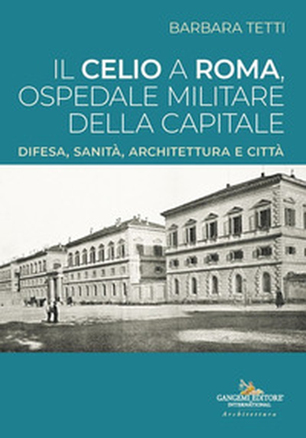 Il Celio a Roma, ospedale militare della capitale. Difesa, sanità, architettura e città - Librerie.coop Il Celio a Roma, ospedale militare della capitale. Difesa, sanità, architettura e città - Librerie.coop