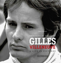 Gilles Villeneuve. Immagini di una vita. Ediz. italiana e inglese - Librerie.coop
