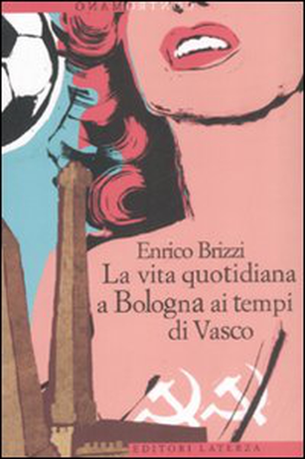 La vita quotidiana a Bologna ai tempi di Vasco - Librerie.coop La vita quotidiana a Bologna ai tempi di Vasco - Librerie.coop