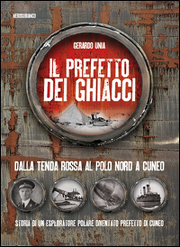 Il prefetto dei ghiacci. Dalla tenda rossa al Polo Nord a Cuneo. Storia di un esploratore polare diventato prefetto di Cuneo - Librerie.coop Il prefetto dei ghiacci. Dalla tenda rossa al Polo Nord a Cuneo. Storia di un esploratore polare diventato prefetto di Cuneo - Librerie.coop