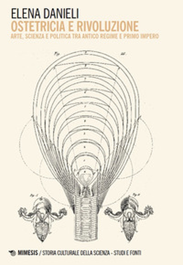 Ostetricia e rivoluzione. Arte, scienza e politica tra Antico Regime e Primo Impero - Librerie.coop