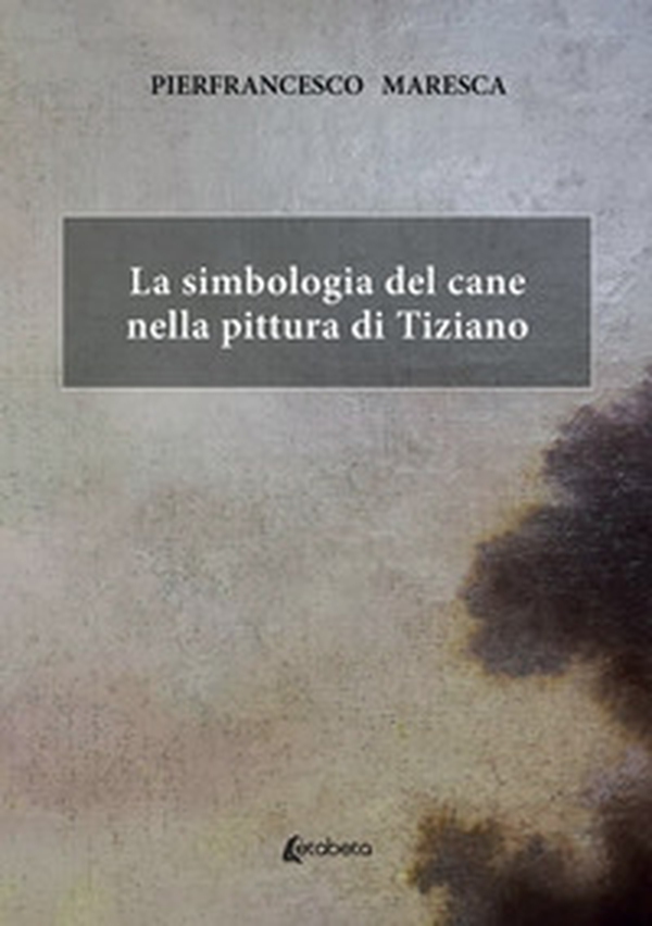 La simbologia del cane nella pittura di Tiziano - Librerie.coop La simbologia del cane nella pittura di Tiziano - Librerie.coop