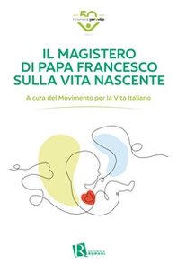 Il magistero di Papa Francesco sulla vita nascente - Librerie.coop