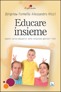 Educare insieme. Aspetti psico-educativi nella relazione genitori-figli - Librerie.coop