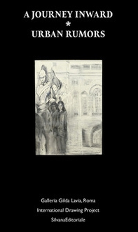 A journey inward. Urban rumors. Galleria Gilda Lavia, Roma. International drawing project. Ediz. italiana e inglese - Librerie.coop