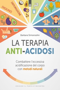 La terapia anti-acidosi. Combattere l'eccessiva acidificazione del corpo con metodi naturali - Librerie.coop