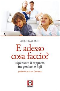E adesso cosa faccio? Ripensare il rapporto fra genitori e figli - Librerie.coop