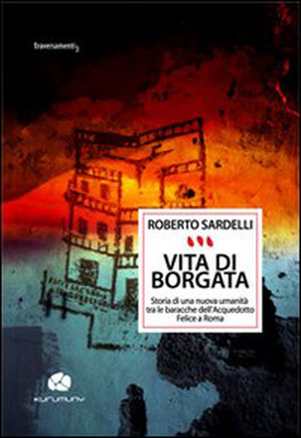 Vita di Borgata. Storia di una nuova umanità tra le baracche dell'acquedotto Felice a Roma - Librerie.coop Vita di Borgata. Storia di una nuova umanità tra le baracche dell'acquedotto Felice a Roma - Librerie.coop