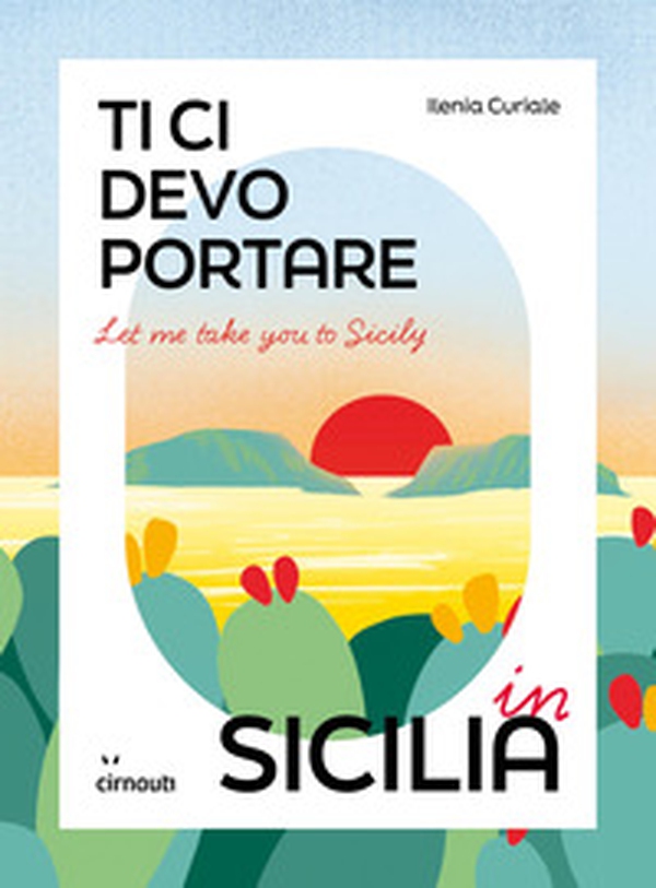 Let me take you to Sicily. Ti ci devo portare in Sicilia - Librerie.coop