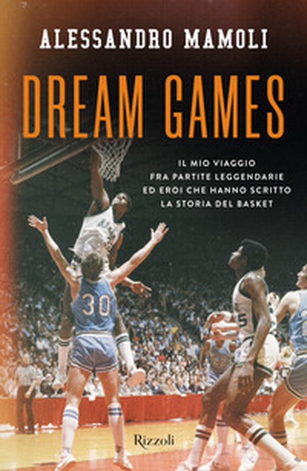 Dream games. Il mio viaggio fra partite leggendarie ed eroi che hanno scritto la storia del basket - Librerie.coop Dream games. Il mio viaggio fra partite leggendarie ed eroi che hanno scritto la storia del basket - Librerie.coop