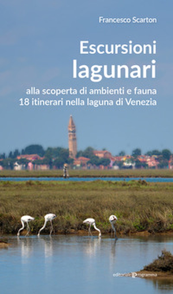 Escursioni lagunari. Alla scoperta di ambienti e fauna, 18 itinerari nella laguna di Venezia - Librerie.coop