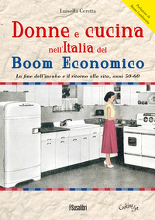 Donne e cucina nell'Italia del boom economico. La fine dell'incubo e il ritorno alla vita, anni 50-60 - Librerie.coop Donne e cucina nell'Italia del boom economico. La fine dell'incubo e il ritorno alla vita, anni 50-60 - Librerie.coop