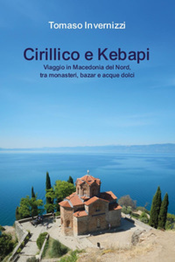 Cirillico e kebapi. Viaggio in Macedonia del Nord, tra monasteri, bazar e acque dolci - Librerie.coop