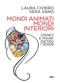 Mondi animati, mondi interiori. Disney e Pixar: dietro i sogni - Librerie.coop Mondi animati, mondi interiori. Disney e Pixar: dietro i sogni - Librerie.coop