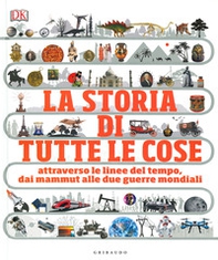 La storia di tutte le cose. Attraverso le linee del tempo, dai mammut alle due guerre mondiali - Librerie.coop