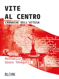 Vite al centro. Cronache dell'attesa - Librerie.coop