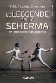 Le leggende della scherma. Un secolo e più di orgoglio nazionale - Librerie.coop