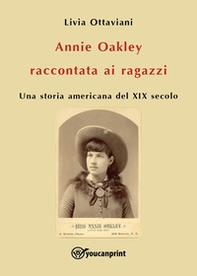 Annie Oakley raccontata ai ragazzi. Una storia americana del XIX secolo - Librerie.coop