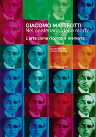 Giacomo Matteotti. Nel centenario della morte. L'arte come ricordo e memoria - Librerie.coop