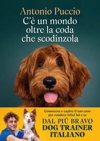 C'è un mondo oltre la coda che scodinzola. Conoscere e capire il tuo cane per rendere felici lui e te - Librerie.coop