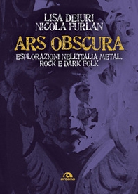 Ars obscura. Esplorazioni nell'Italia metal, rock e dark folk - Librerie.coop Ars obscura. Esplorazioni nell'Italia metal, rock e dark folk - Librerie.coop