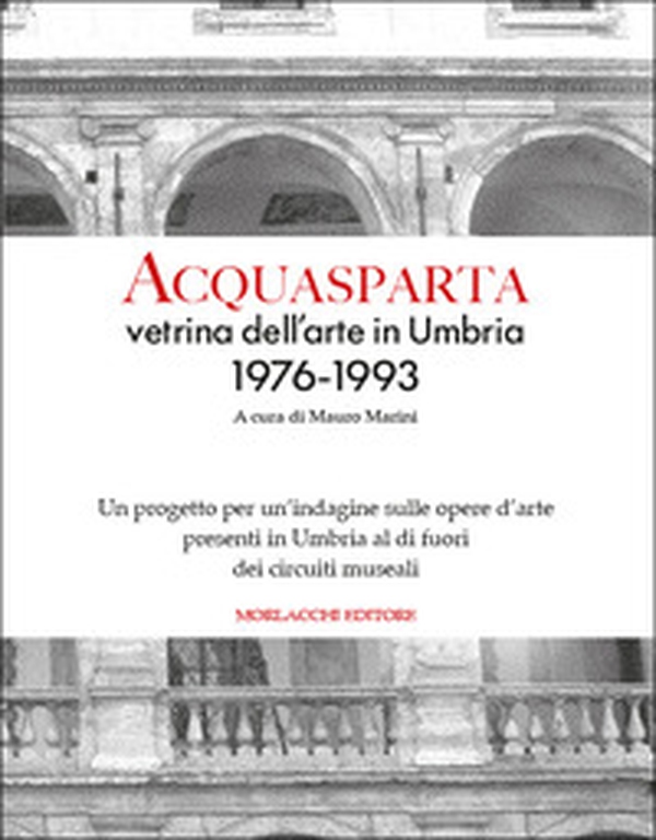 Acquasparta vetrina dell'arte in Umbria 1976-1993. Un progetto per un'indagine sulle opere d'arte presenti in Umbria al di fuori dei circuiti museali - Librerie.coop