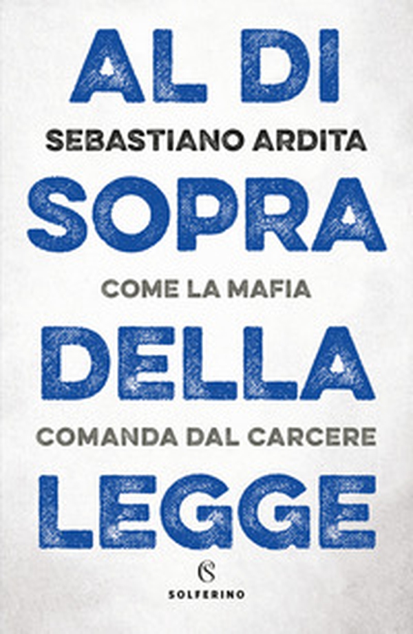 Al di sopra della legge. Come la mafia comanda dal carcere - Librerie.coop Al di sopra della legge. Come la mafia comanda dal carcere - Librerie.coop