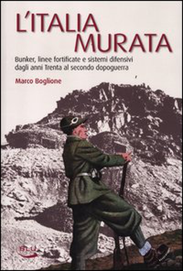 L'Italia murata. Bunker, linee fortificate e sistemi difensivi dagli anni Trenta al secondo dopoguerra - Librerie.coop L'Italia murata. Bunker, linee fortificate e sistemi difensivi dagli anni Trenta al secondo dopoguerra - Librerie.coop