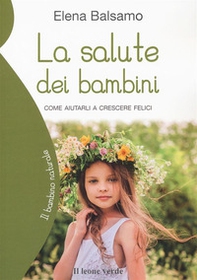 La salute dei bambini. Come aiutarli a crescere felici - Librerie.coop La salute dei bambini. Come aiutarli a crescere felici - Librerie.coop