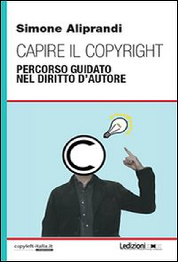 Capire il copyright. Percorso guidato nel diritto d'autore - Librerie.coop Capire il copyright. Percorso guidato nel diritto d'autore - Librerie.coop