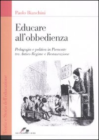 Educare all'obbedienza. Pedagogia e politica in Piemonte tra Antico Regime e Restaurazione - Librerie.coop
