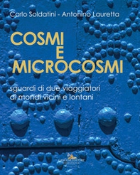 Cosmi e microcosmi. Sguardi di due viaggiatori di mondi vicini e lontani - Librerie.coop