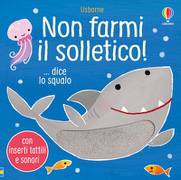 Non farmi il solletico! ...dice lo squalo - Librerie.coop Non farmi il solletico! ...dice lo squalo - Librerie.coop