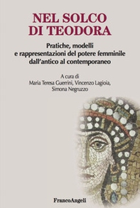 Nel solco di Teodora. Pratiche, modelli e rappresentazioni del potere femminile dall'antico al contemporaneo - Librerie.coop