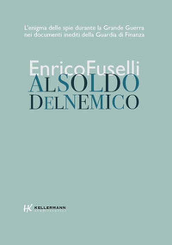 Al soldo del nemico. L'enigma delle spie durante la Grande Guerra nei documenti inediti della Guardia di Finanza - Librerie.coop Al soldo del nemico. L'enigma delle spie durante la Grande Guerra nei documenti inediti della Guardia di Finanza - Librerie.coop