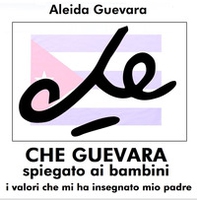 Che Guevara spiegato ai bambini. I valori che mi ha insegnato mio padre - Librerie.coop