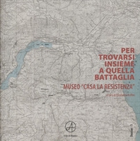 Per trovarsi insieme a quella battaglia. Museo «Casa La Resistenza» - Librerie.coop Per trovarsi insieme a quella battaglia. Museo «Casa La Resistenza» - Librerie.coop