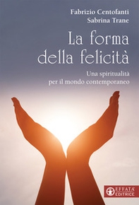 La forma della felicità. Una spiritualità per il mondo contemporaneo - Librerie.coop