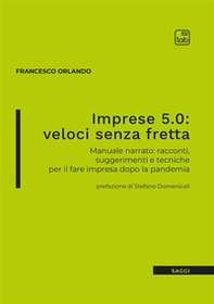 Imprese 5.0: veloci senza fretta. Manuale narrato: racconti, suggerimenti e tecniche per il fare impresa dopo la pandemia - Librerie.coop