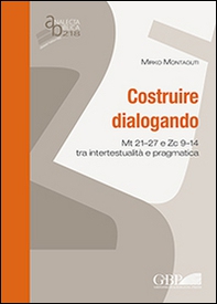 Costruire dialogando. Mt 21-27 e Zc 9-14 tra intertestualità e pragmatica - Librerie.coop