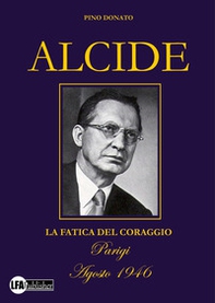 Alcide. La fatica del coraggio - Librerie.coop Alcide. La fatica del coraggio - Librerie.coop