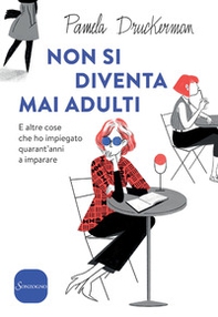 Non si diventa mai adulti. E altre cose che ho impiegato quarant'anni a imparare - Librerie.coop