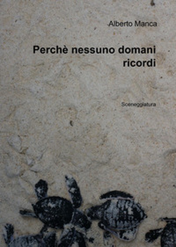 Perchè nessuno domani ricordi. Sceneggiatura - Librerie.coop Perchè nessuno domani ricordi. Sceneggiatura - Librerie.coop