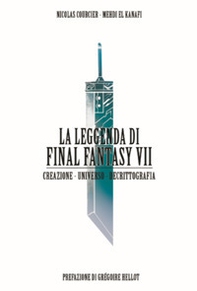 La leggenda di Final Fantasy VII. Creazione, universo, decrittazione - Librerie.coop