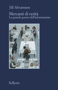 Mercanti di verità. Il business delle notizie e la grande guerra dell'informazione - Librerie.coop
