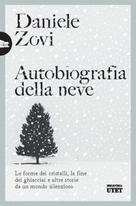 Autobiografia della neve. Le forme dei cristalli, la fine dei ghiacciai e altre storie da un mondo silenzioso - Librerie.coop Autobiografia della neve. Le forme dei cristalli, la fine dei ghiacciai e altre storie da un mondo silenzioso - Librerie.coop