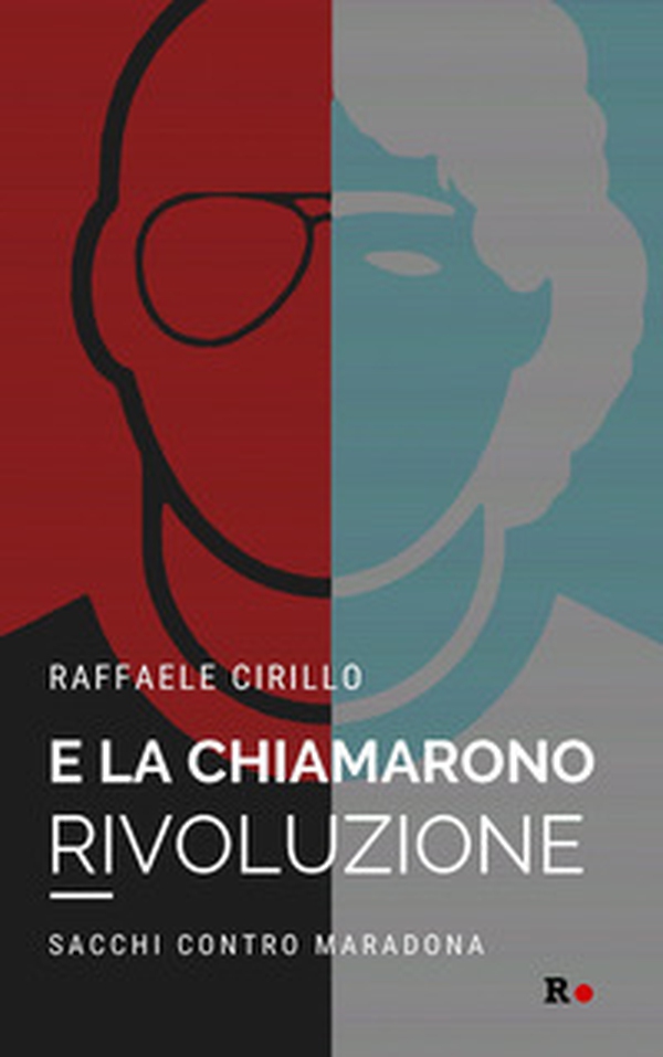 E la chiamarono rivoluzione. Sacchi contro Maradona - Librerie.coop E la chiamarono rivoluzione. Sacchi contro Maradona - Librerie.coop